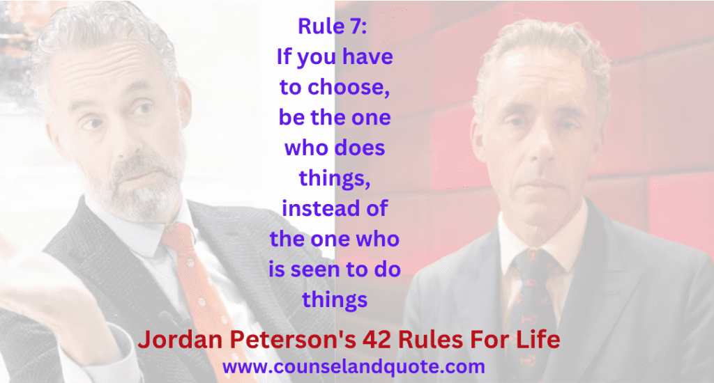 Rule 7 If you have to choose, be the one who does things, instead of the one who is seen to do things