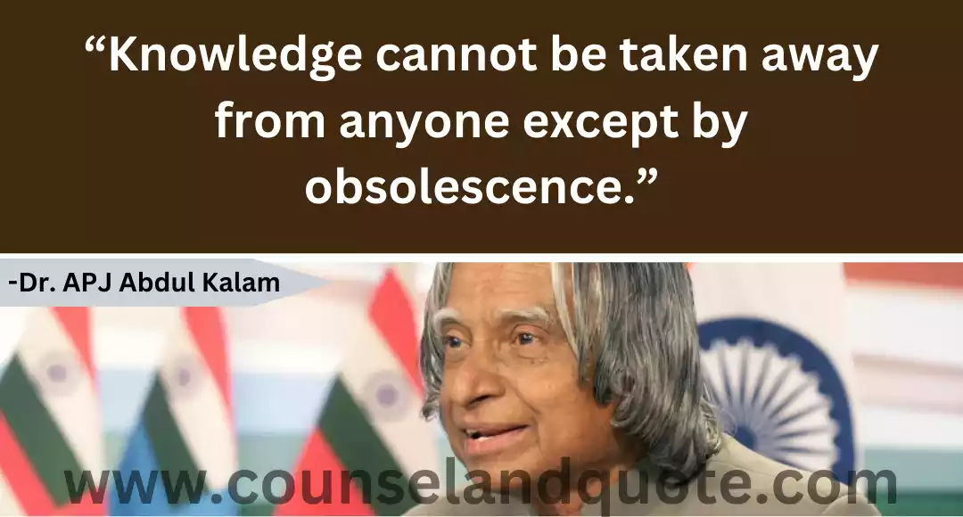 104 “Knowledge cannot be taken away from anyone except by obsolescence.”