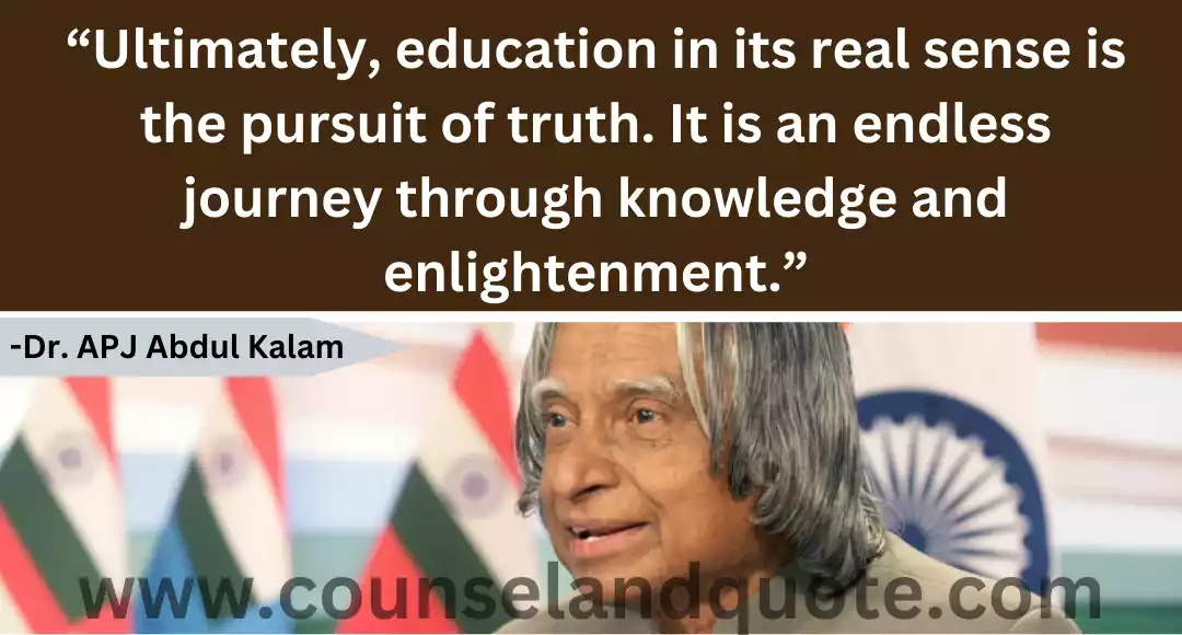 105 “Ultimately, education in its real sense is the pursuit of truth. It is an endless journey through knowledge and enlightenment.”