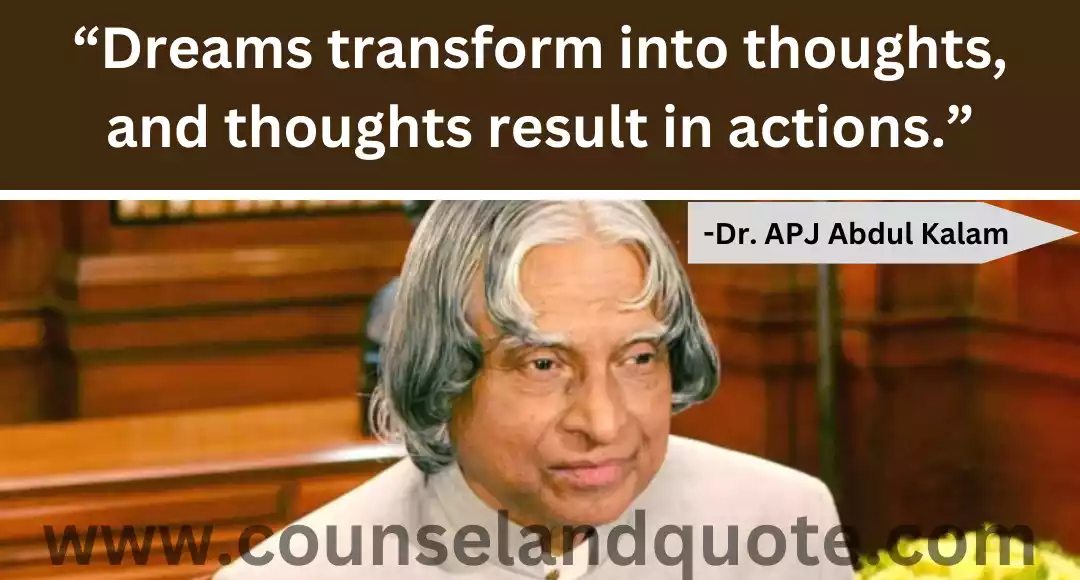 11 “Dreams transform into thoughts, and thoughts result in actions.”