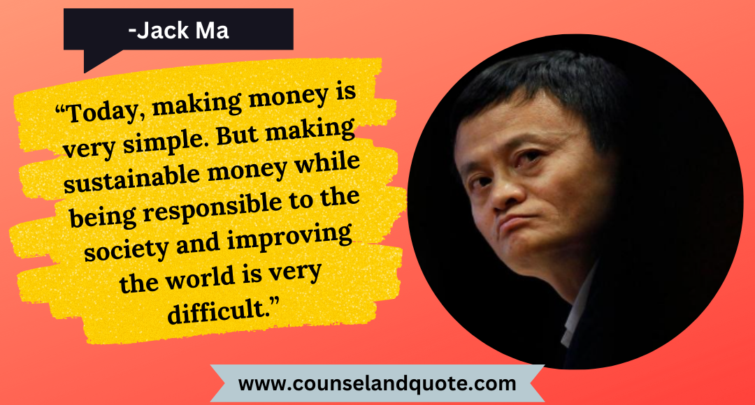 11 “Today, making money is very simple. But making sustainable money while being responsible to the society and improving the world is very difficult.”