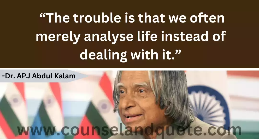 113 “The trouble is that we often merely analyse life instead of dealing with it.”