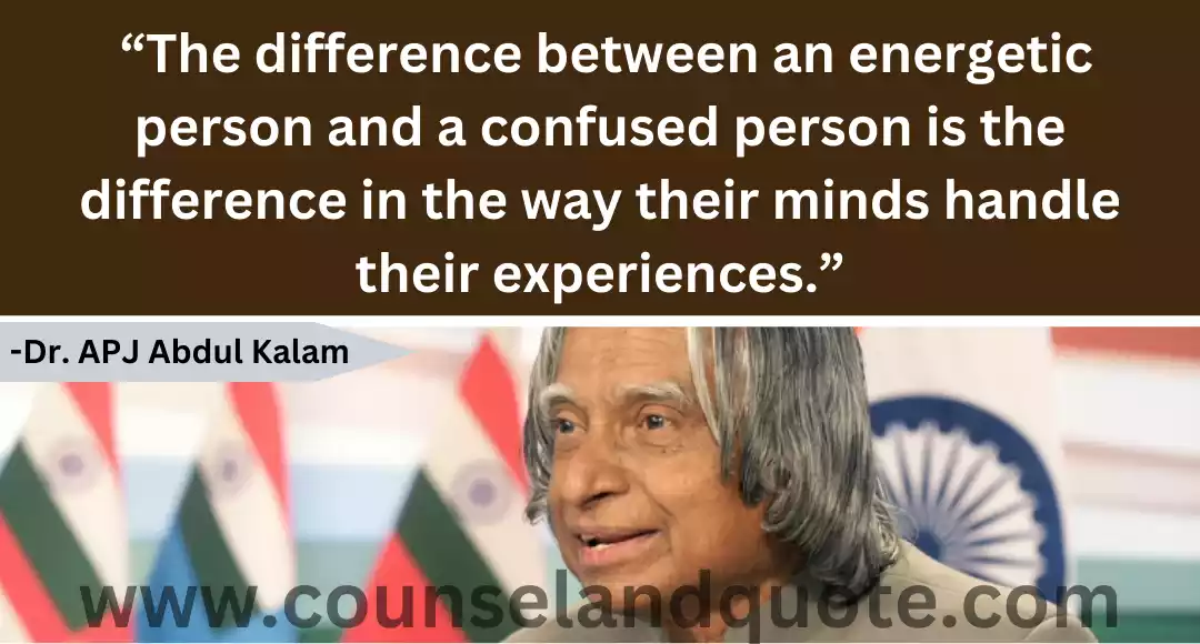 116 “The difference between an energetic person and a confused person is the difference in the way their minds handle their experiences.”