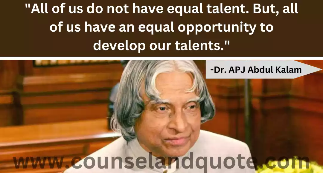 12 All of us do not have equal talent. But, all of us have an equal opportunity to develop our talents.