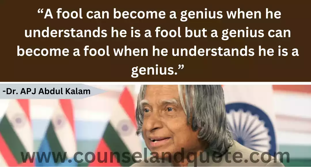 121 “A fool can become a genius when he understands he is a fool but a genius can become a fool when he understands he is a genius.”