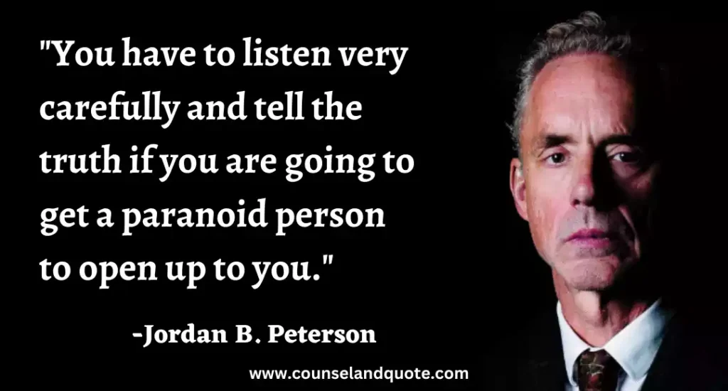 129 You have to listen very carefully and tell the truth if you are going to get a paranoid person to open up to you.