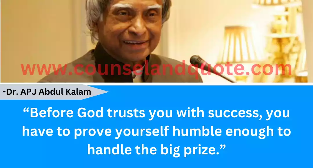 134 “Before God trusts you with success, you have to prove yourself humble enough to handle the big prize.”