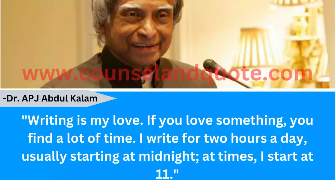 148 Writing is my love. If you love something, you find a lot of time. I write for two hours a day, usually starting at midnight; at times, I start at 11.