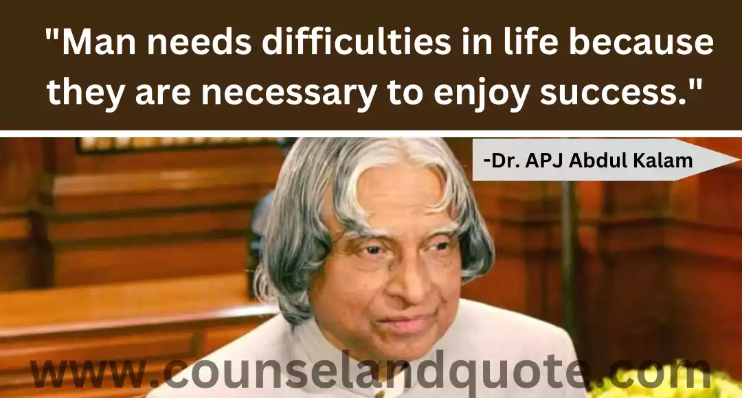 16 Man needs difficulties in life because they are necessary to enjoy success.