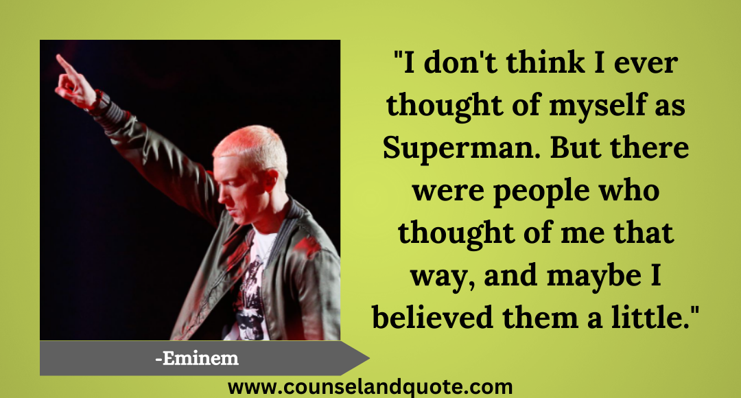 17 I don't think I ever thought of myself as Superman. But there were people who thought of me that way, and maybe I believed them a little.