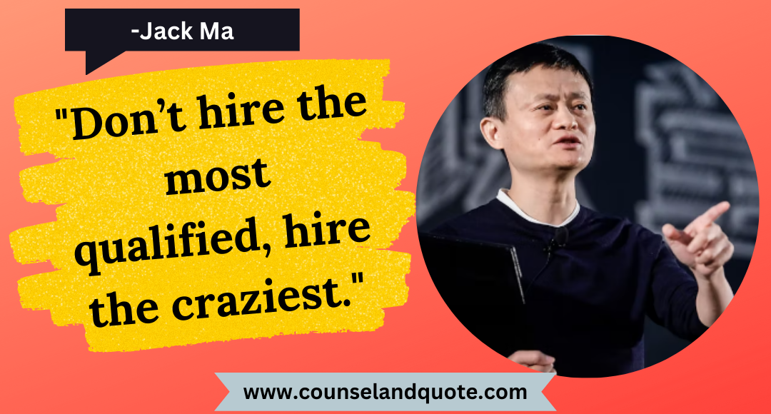 19 Don’t hire the most qualified, hire the craziest.