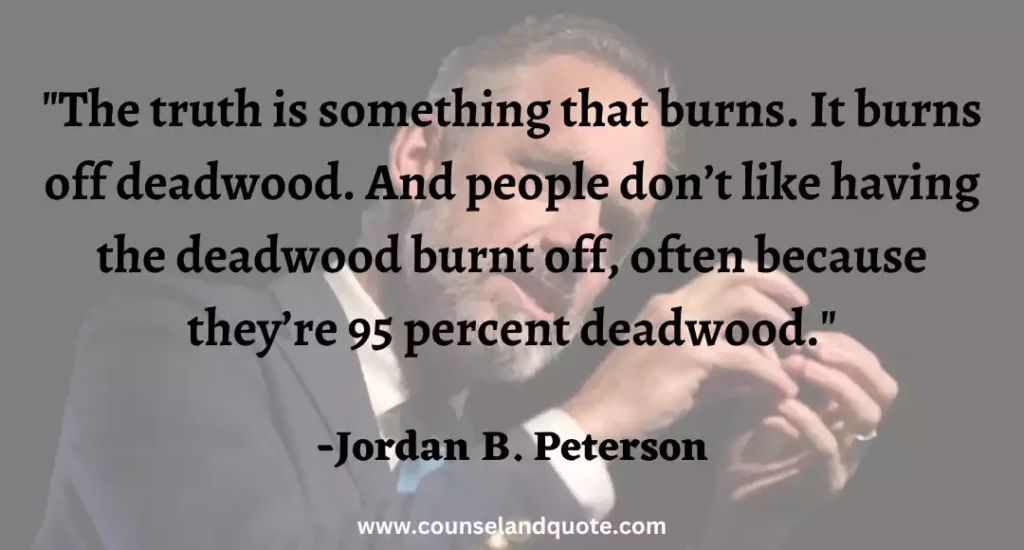24 The truth is something that burns. It burns off deadwood. And people don’t like having the deadwood burnt off, often because they’r
