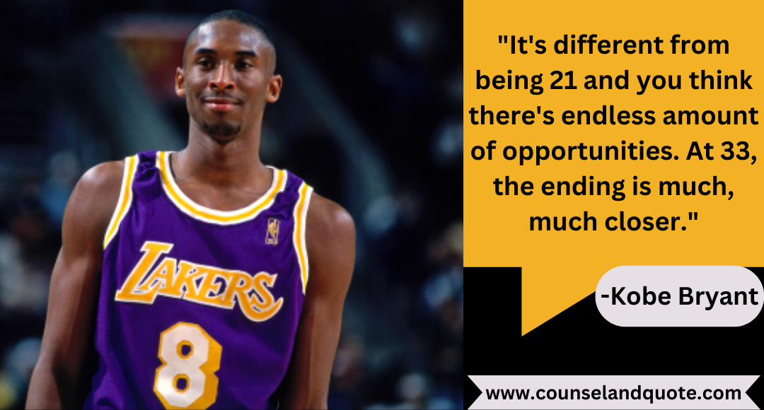 25 It's different from being 21 and you think there's endless amount of opportunities. At 33, the ending is much, much closer.