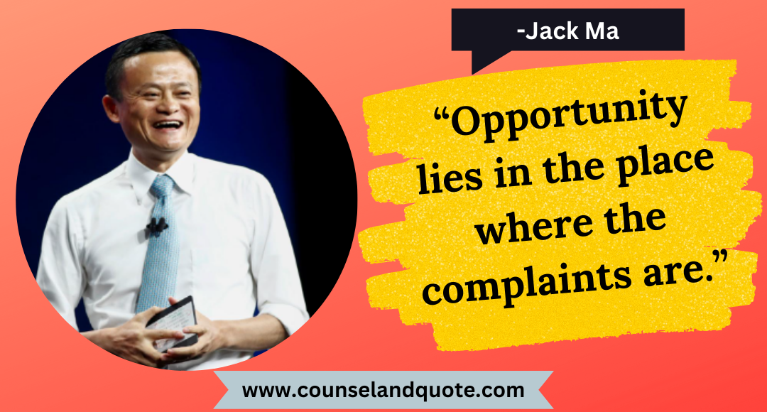25 “Opportunity lies in the place where the complaints are.”