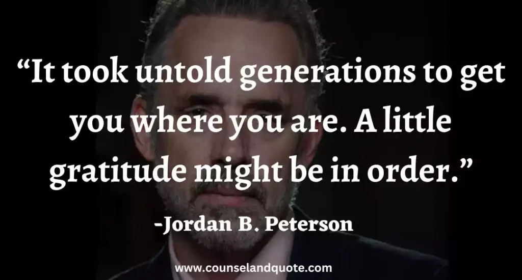29 It took untold generations to get you where you are. A little gratitude might be in order