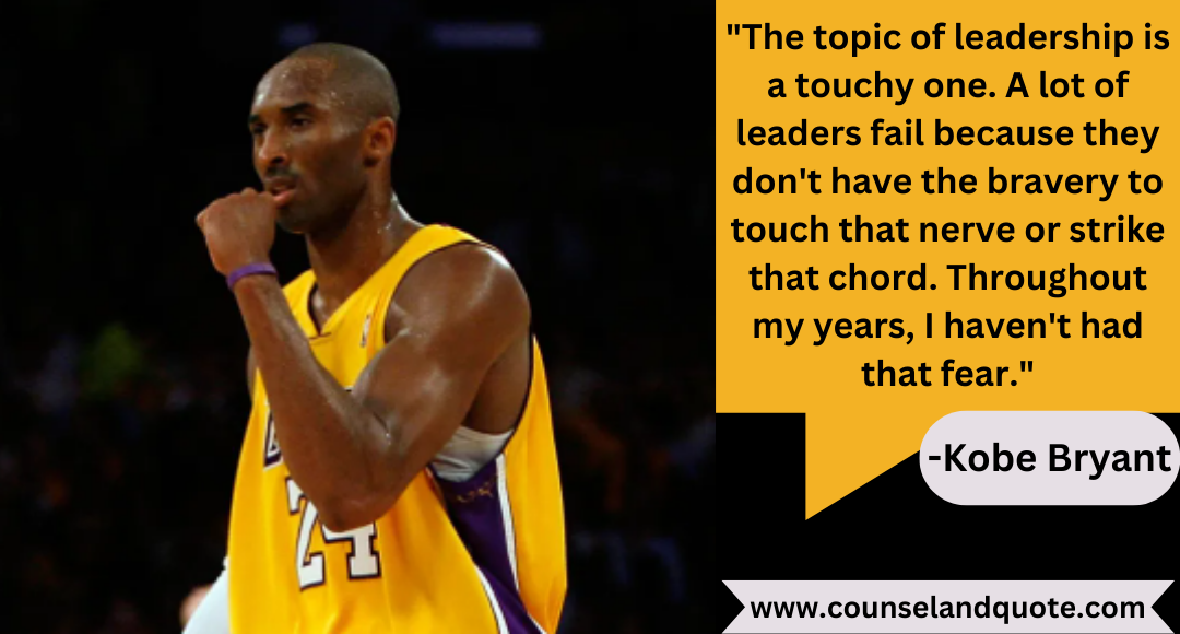 30 The topic of leadership is a touchy one. A lot of leaders fail because they don't have the bravery to touch that nerve or strike that chord. Throughout my years, I haven't had that fear.