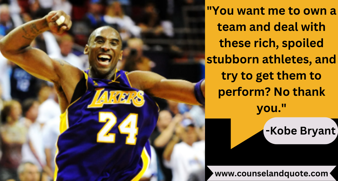 33 You want me to own a team and deal with these rich, spoiled stubborn athletes, and try to get them to perform No thank you.