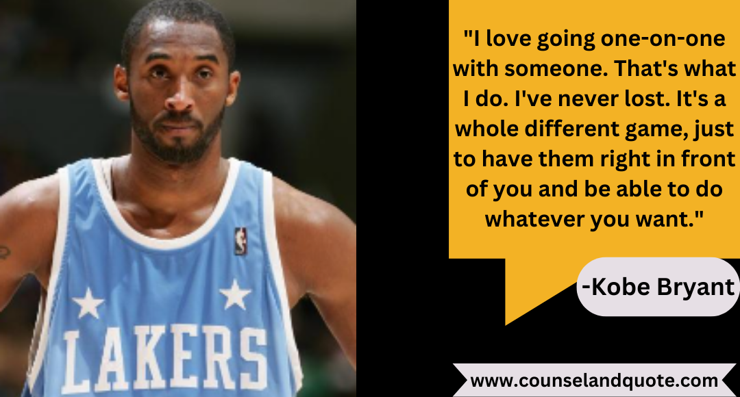 40 I love going one-on-one with someone. That's what I do. I've never lost. It's a whole different game, just to have them right in front of you and be able to do whatever you want.