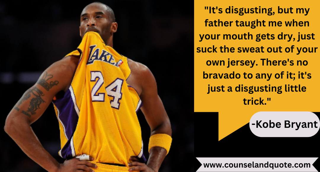 42 It's disgusting, but my father taught me when your mouth gets dry, just suck the sweat out of your own jersey. There's no bravado to any of it; it's just a disgusting little trick.