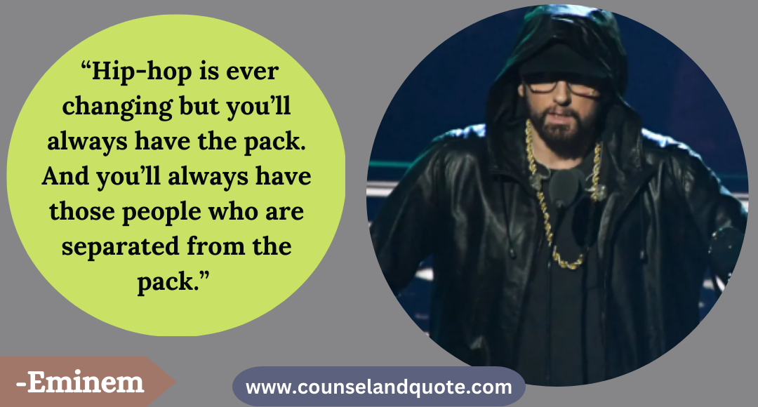 44 “Hip-hop is ever changing but you’ll always have the pack. And you’ll always have those people who are separated from the pack.”