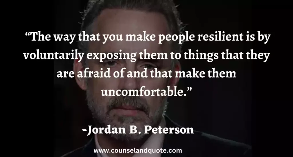 44 The way that you make people resilient is by voluntarily exposing them to things that they are afraid of and that make them uncomfo