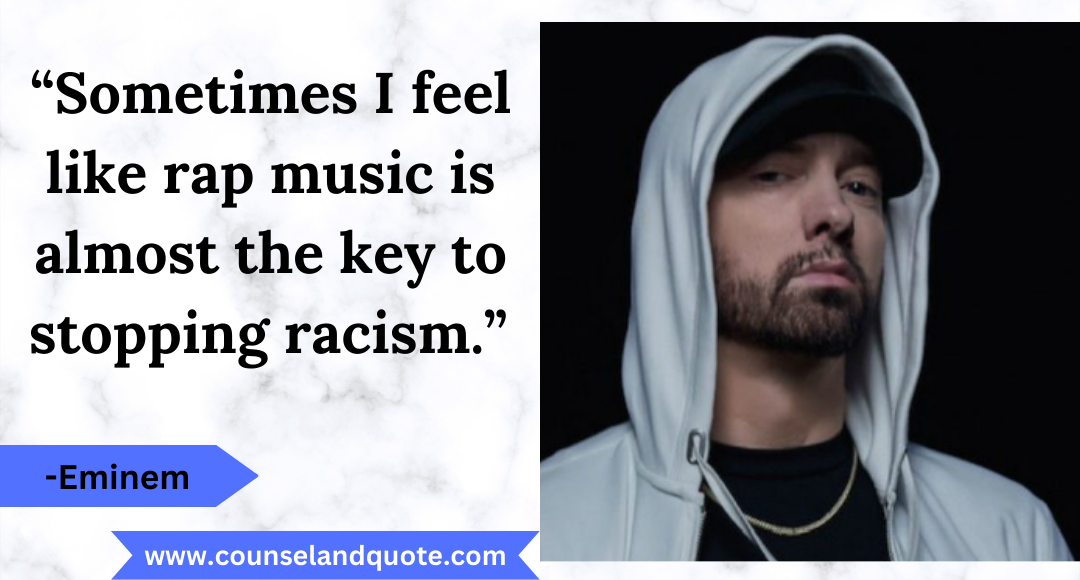 50 “Sometimes I feel like rap music is almost the key to stopping racism.”
