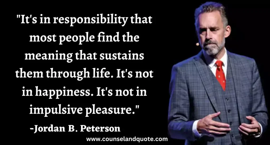 60 It's in responsibility that most people find the meaning that sustains them through life. It's not in happiness. It's not in impuls