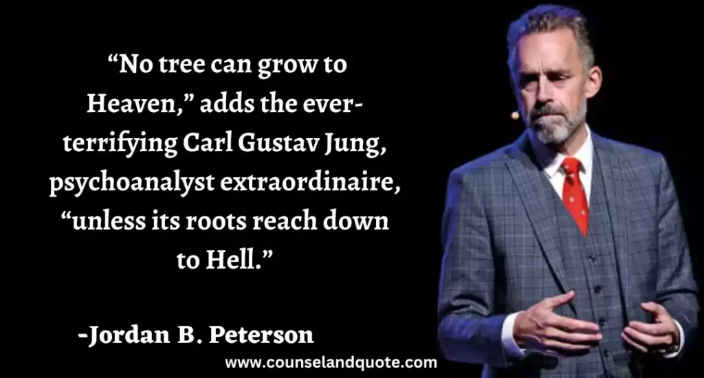 70 No tree can grow to Heaven,” adds the ever-terrifying Carl Gustav Jung, psychoanalyst extraordinaire, “unless its roots reach down