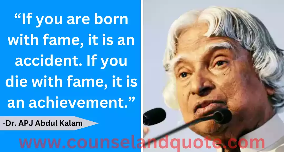 78 “If you are born with fame, it is an accident. If you die with fame, it is an achievement.”