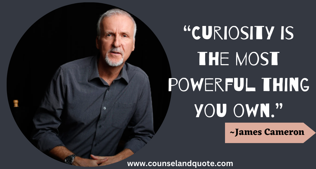 1 “Curiosity is the most powerful thing you own.”