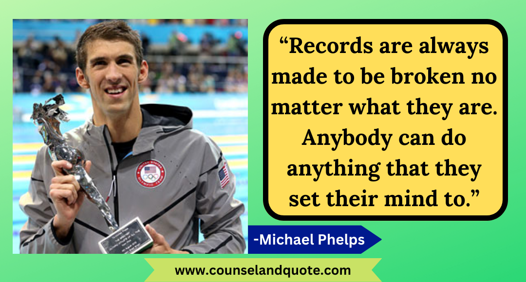 18 “Records are always made to be broken no matter what they are. Anybody can do anything that they set their mind to.”