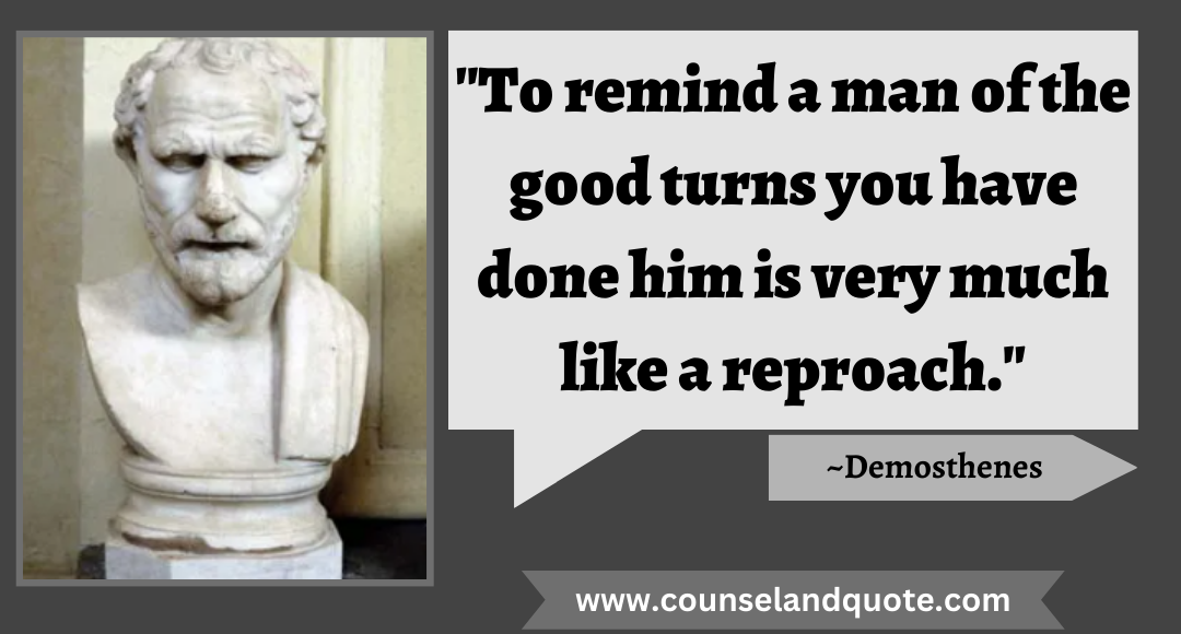 18 To remind a man of the good turns you have done him is very much like a reproach.