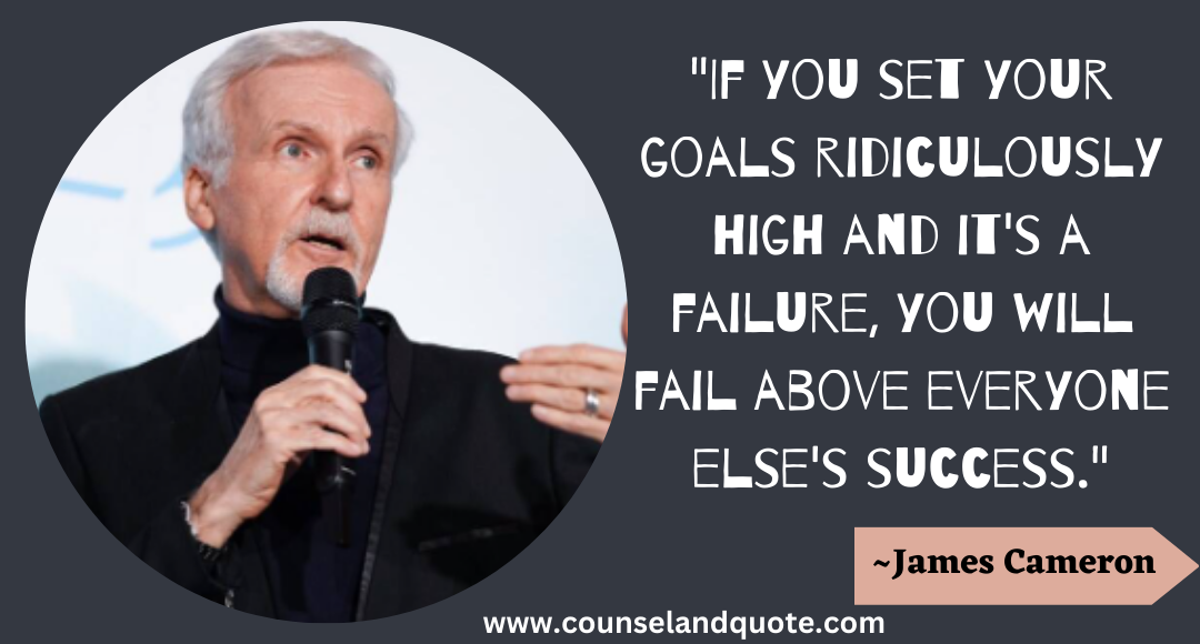 2 If you set your goals ridiculously high and it's a failure, you will fail above everyone else's success.