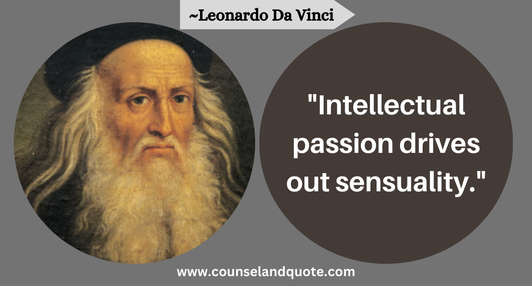22 Intellectual passion drives out sensuality.
