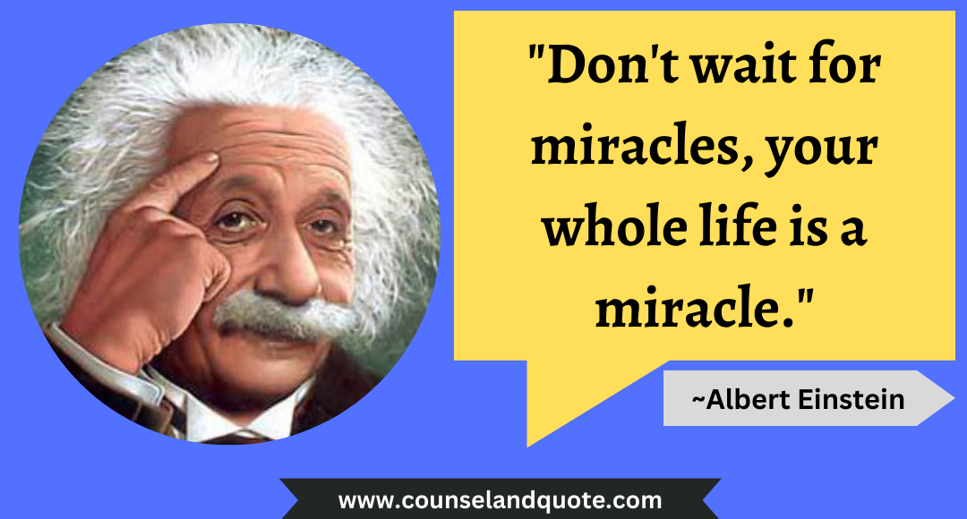 3 Don't wait for miracles, your whole life is a miracle.
