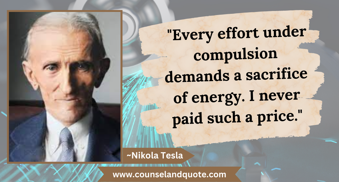 3 Every effort under compulsion demands a sacrifice of energy. I never paid such a price.