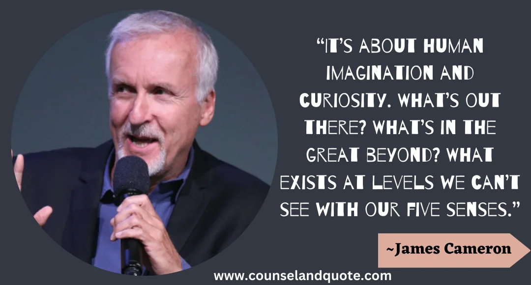 3 “It’s about human imagination and curiosity. What’s out there What’s in the great beyond What exists at levels we can’t see with our five senses.”