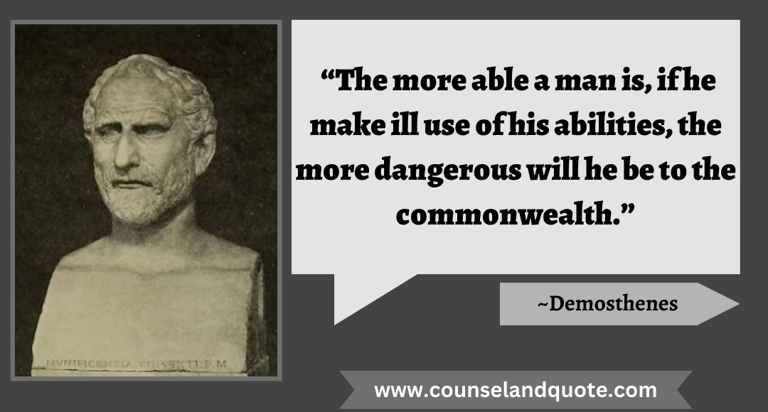 46 “The more able a man is, if he make ill use of his abilities, the more dangerous will he be to the commonwealth.”