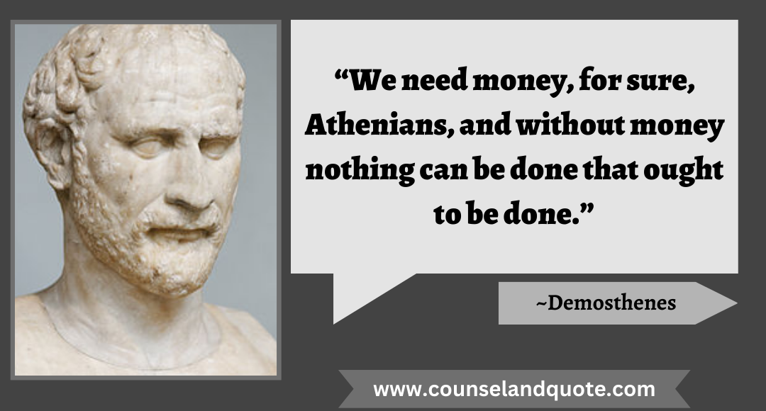 47 “We need money, for sure, Athenians, and without money nothing can be done that ought to be done