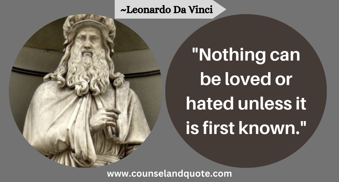 48 Nothing can be loved or hated unless it is first known.