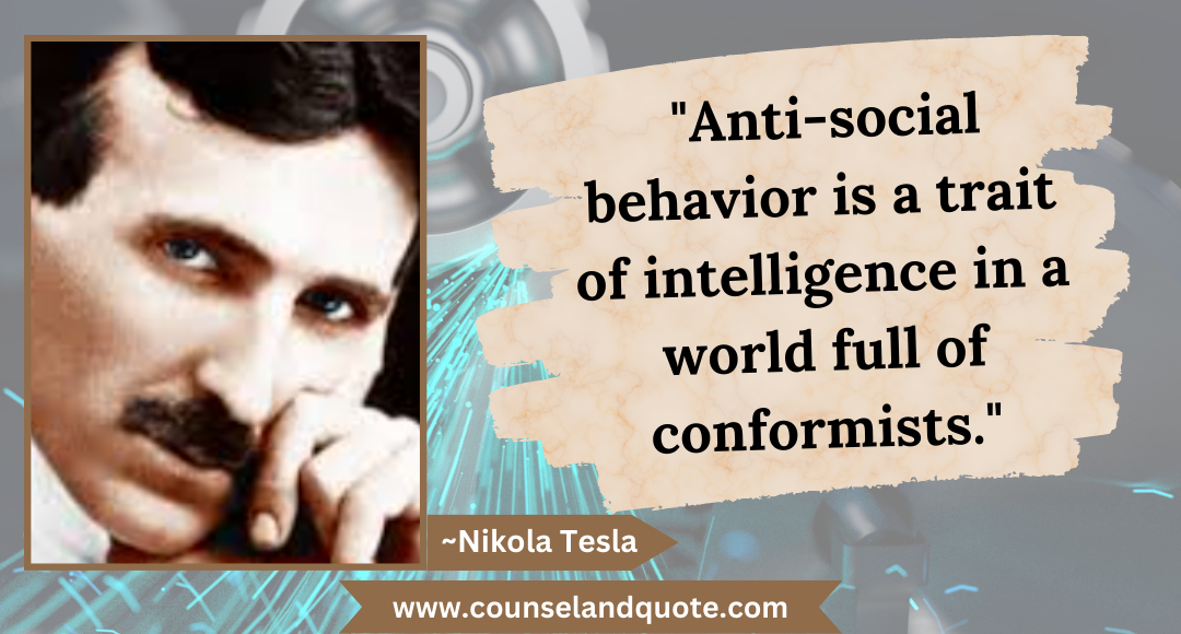 5 Anti-social behavior is a trait of intelligence in a world full of conformists.