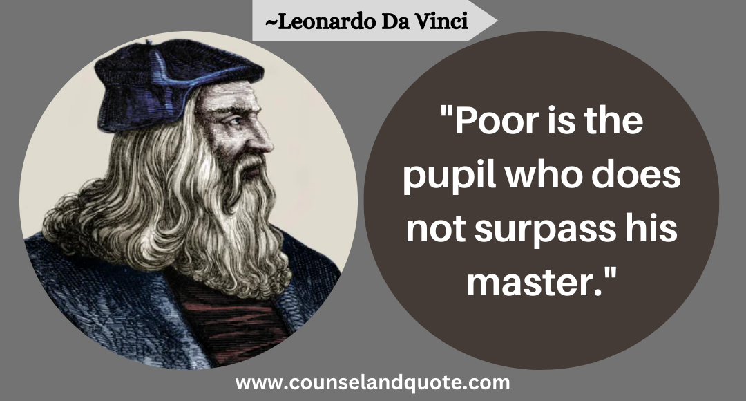 51 Poor is the pupil who does not surpass his master.