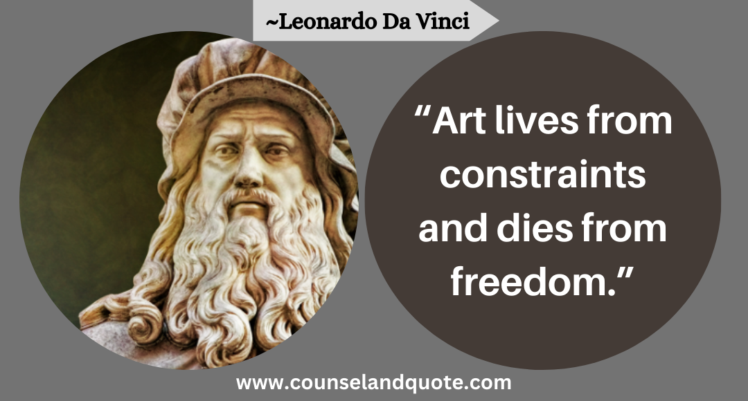 55 “Art lives from constraints and dies from freedom.”
