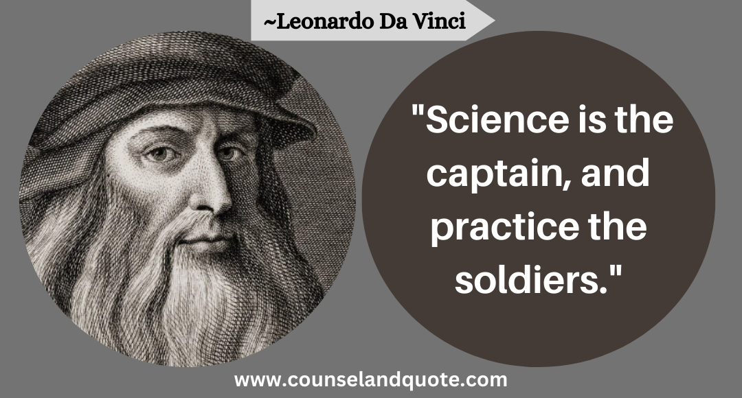 68 Science is the captain, and practice the soldiers.
