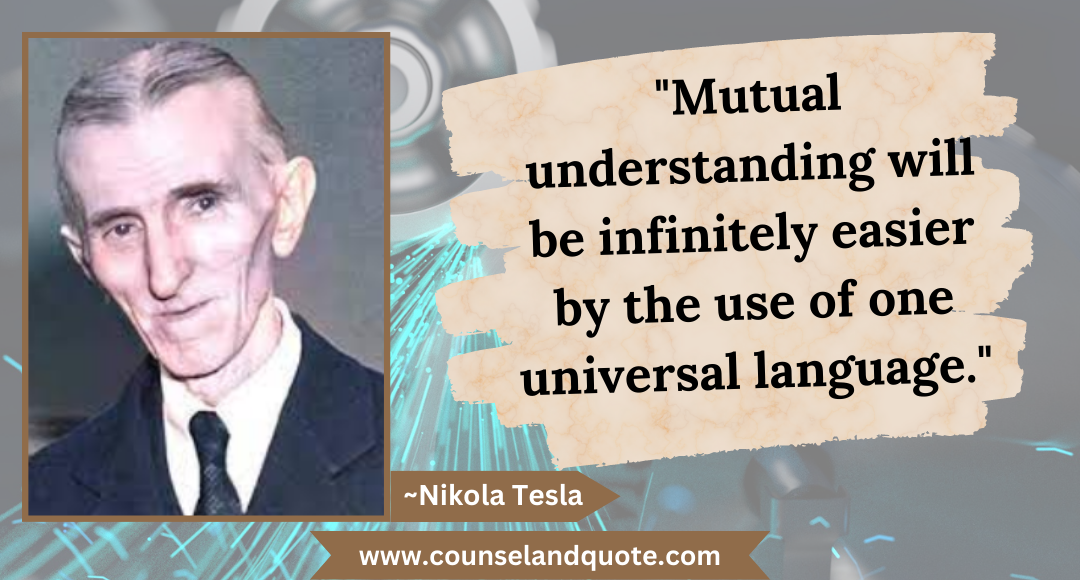 7 Mutual understanding will be infinitely easier by the use of one universal language.