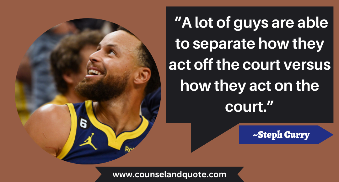 79 “A lot of guys are able to separate how they act off the court versus how they act on the court.”