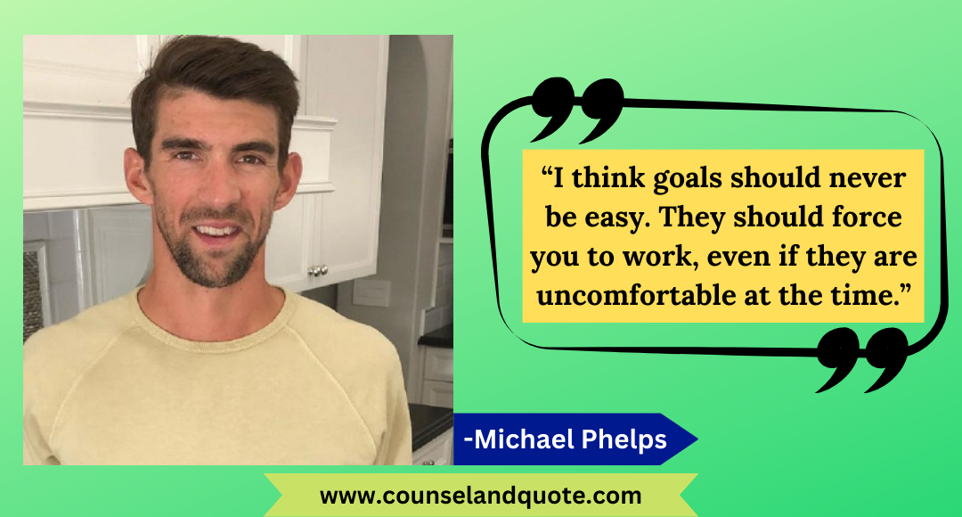 8 - “I think goals should never be easy. They should force you to work, even if they are uncomfortable at the time.”