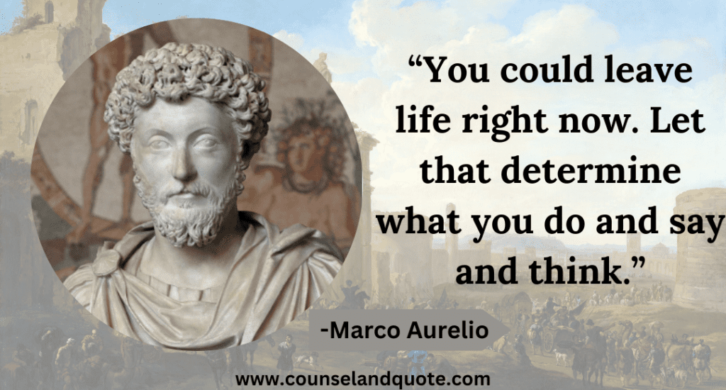 8 “You could leave life right now. Let that determine what you do and say and think.”