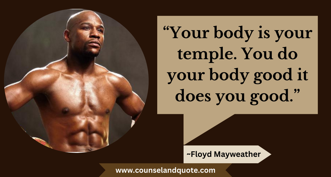 99 “Your body is your temple. You do your body good it does you good.”