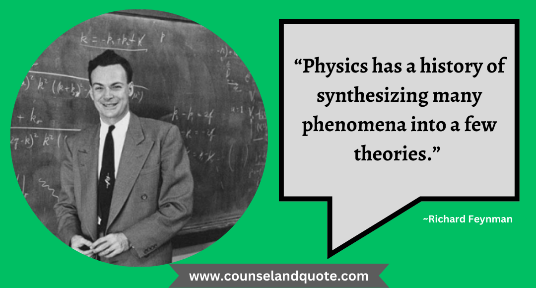 12 “Physics has a history of synthesizing many phenomena into a few theories.”